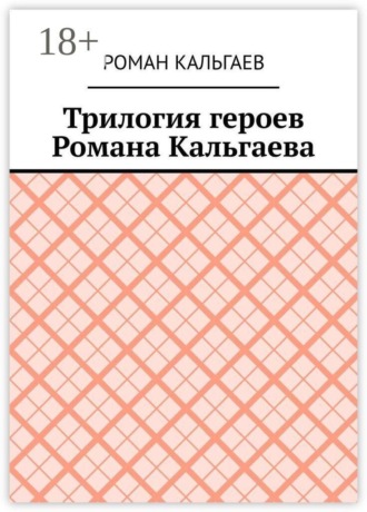 Обложка книги «Трилогия героев Романа Кальгаева»