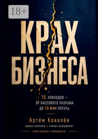 Обложка книги «Крах бизнеса. 15 эпизодов — от кассового разрыва до 75 млн потерь. Книга создана с помощью ИИ»
