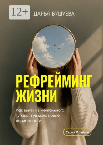 Обложка книги «Рефрейминг жизни. Как выйти из ментального тупика и увидеть новые возможности»