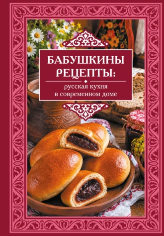 Обложка книги «Бабушкины рецепты. Русская кухня в современном доме»