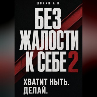 Обложка книги «Без Жалости к Себе 2. Хватит Ныть. Делай.»