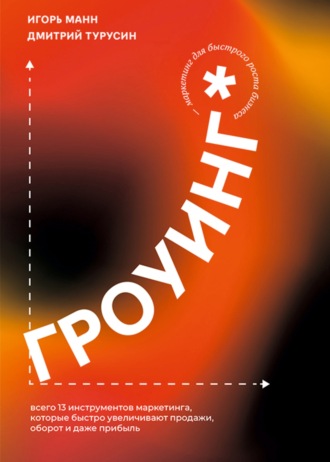 Обложка книги «Гроуинг. 13 инструментов маркетинга, которые быстро увеличивают продажи, оборот и прибыль»