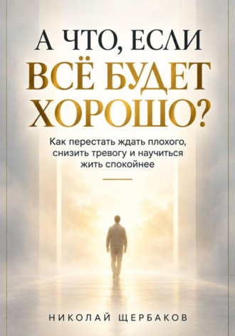 Обложка книги «А ЧТО, ЕСЛИ ВСЁ БУДЕТ ХОРОШО?»