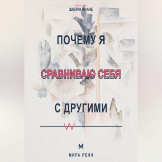 Обложка книги «Почему я сравниваю себя с другими Как превратить сравнение в информацию и перестать обесценивать собственный путь»