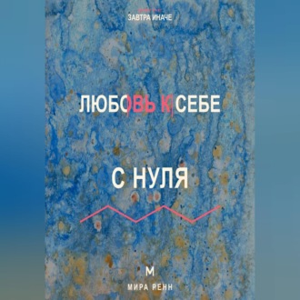Обложка книги «Любовь к себе с нуля Как заботиться о себе без эгоизма, вины и зависимости от одобрения»