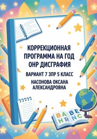 Обложка книги «Коррекционная программа на год: ОНР, дисграфия, вариант 7(ЗПР), 5 класс»