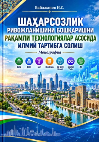 Обложка книги ««Шаҳарсозлик ривожланишини бошқаришни рақамли технологиялар асосида илмий тартибга солиш»»