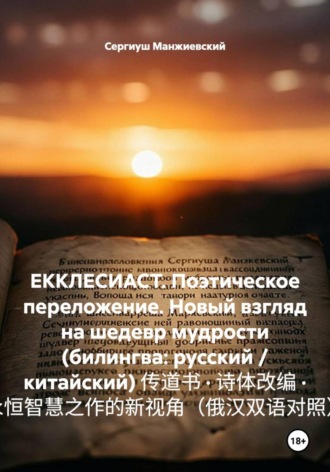 Обложка книги «ЕККЛЕСИАСТ. Поэтическое переложение. Новый взгляд на шедевр мудрости (билингва: русский / китайский) 传道书 · 诗体改编 · 永恒智慧之作的新视角（俄汉双语对照）»