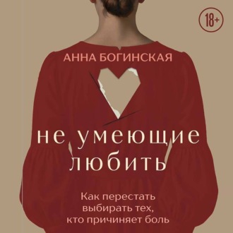 Обложка книги «Не умеющие любить. Как перестать выбирать тех, кто причиняет боль»