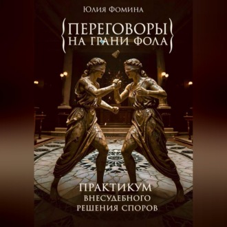 Обложка книги «Переговоры на грани фола. Практикум внесудебного решения споров»
