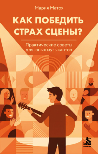 Обложка книги «Как победить страх сцены? Практические советы для юных музыкантов»