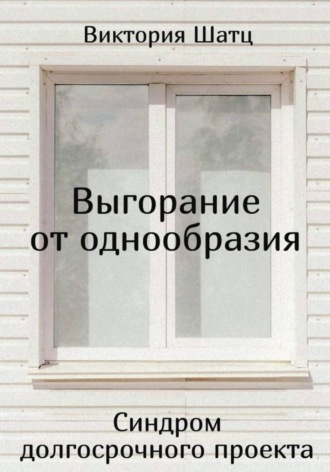 Обложка книги «Выгорание от однообразия. Синдром долгосрочного проекта»