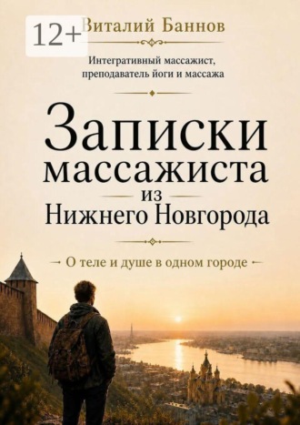 Обложка книги «Записки массажиста из Нижнего Новгорода. О теле и душе в одном городе»