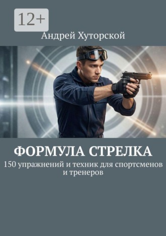 Обложка книги «Формула стрелка. 150 упражнений и техник для спортсменов и тренеров»