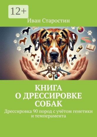 Обложка книги «Книга о дрессировке собак. Дрессировка 90 пород с учётом генетики и темперамента»