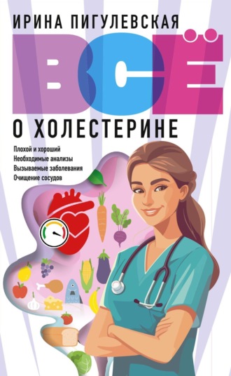 Обложка книги «Всё о холестерине. Плохой и хороший, необходимые анализы, вызываемые заболевания, очищение сосудов»