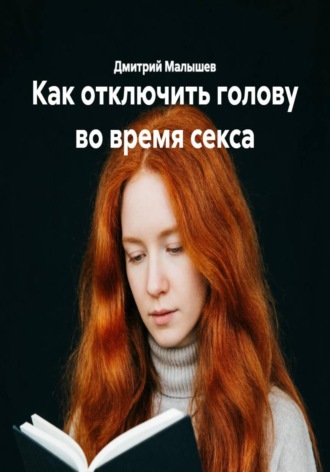 Обложка книги «Как отключить голову во время секса»