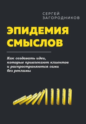 Обложка книги «Эпидемия смыслов. Как создавать идеи, которые привлекают клиентов и распространяются сами без рекламы»