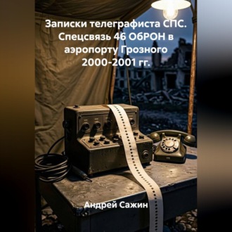 Обложка книги «Записки телеграфиста СПС. Спецсвязь 46 ОбРОН в аэропорту Грозного 2000-2001 гг.»