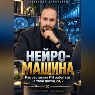Обложка книги «Нейро-машина. Как заставить ИИ работать на твой доход 24/7»