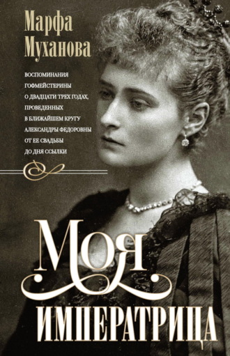 Обложка книги «Моя императрица. Воспоминания гофмейстерины о двадцати трех годах, проведенных в ближайшем кругу Александры Федоровны от ее свадьбы до дня ссылки»