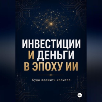 Обложка книги «Инвестиции и Деньги в эпоху ИИ Куда вложить капитал»