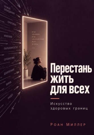 Обложка книги «Перестань жить для всех. Искусство здоровых границ»