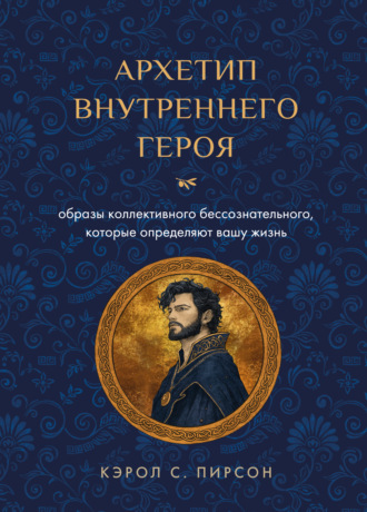 Обложка книги «Архетип внутреннего героя. Образы коллективного бессознательного, которые определяют вашу жизнь»