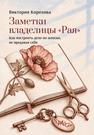 Обложка книги «Заметки владелицы «Рая». Как построить дело по-женски, не предавая себя»