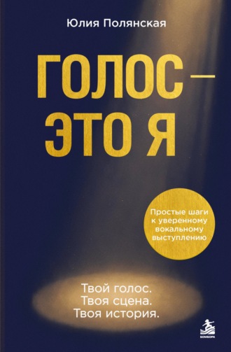Обложка книги «Голос – это я. Простые шаги к уверенному вокальному выступлению. Твой голос. Твоя сцена. Твоя история»