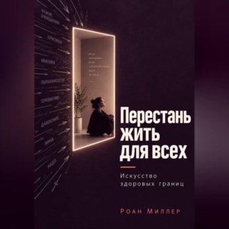 Обложка книги «Перестань жить для всех. Искусство здоровых границ»