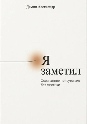 Обложка книги «Я заметил. Осознанное присутствие без мистики»