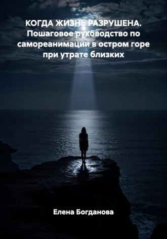 Обложка книги «Когда жизнь разрушена. Пошаговое руководство по самореанимации в остром горе при утрате близких»