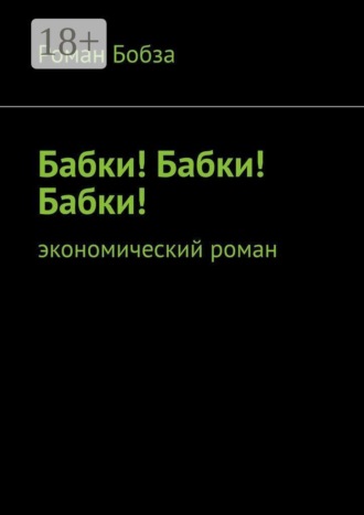 Обложка книги «Бабки! Бабки! Бабки! Экономический роман»