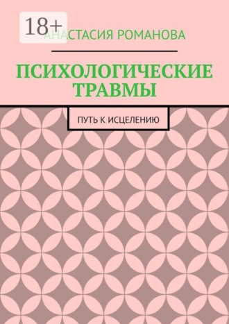 Обложка книги «ПСИХОЛОГИЧЕСКИЕ ТРАВМЫ. ПУТЬ К ИСЦЕЛЕНИЮ»