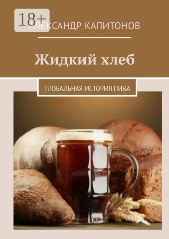 Обложка книги «Жидкий хлеб. Глобальная история пива»