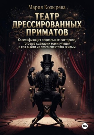 Обложка книги «Театр дрессированных приматов: Классификация социальных паттернов, готовые сценарии манипуляций и как выйти из этого спектакля живым»