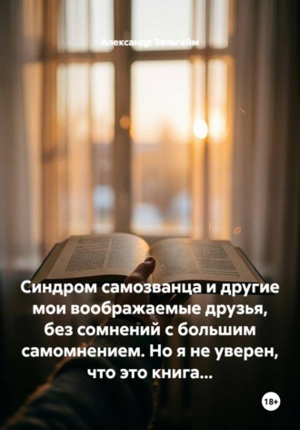 Обложка книги «Синдром самозванца и другие мои воображаемые друзья, без сомнений с большим самомнением. Но я не уверен, что это книга...»