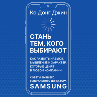 Обложка книги «Стань тем, кого выбирают. Как развить навыки, мышление и характер, которые ценят в любой компании. Советы бывшего генерального директора Samsung»