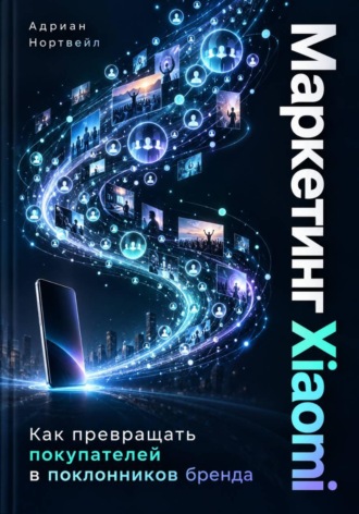 Обложка книги «Маркетинг Xiaomi. Как превращать покупателей в поклонников бренда»