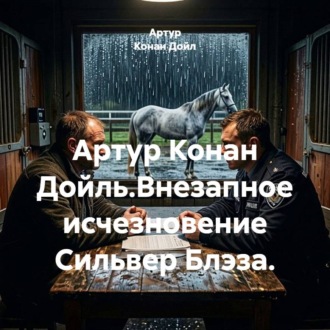 Обложка книги «Артур Конан Дойль.Внезапное исчезновение Сильвер Блэза.»