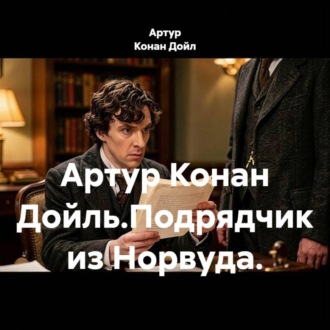 Обложка книги «Артур Конан Дойль.Подрядчик из Норвуда.»