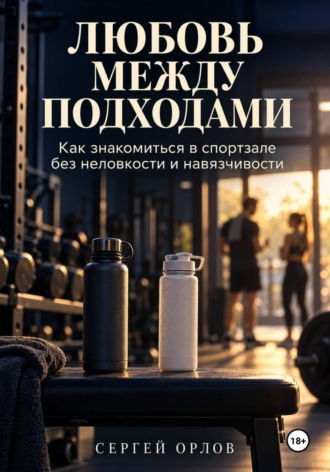 Обложка книги «Любовь между подходами. Как знакомиться в спортзале без неловкости и навязчивости»