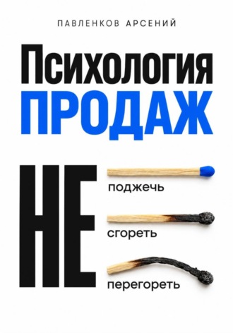 Обложка книги «Психология продаж. Не поджечь. Не сгореть. Не перегореть»