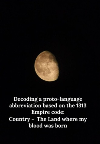 Обложка книги «Decoding a proto-language abbreviation based on the 1313 Empire code: Country - The Land where my blood was born»