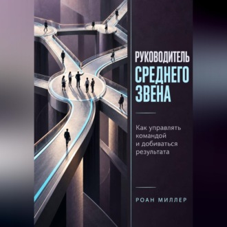 Обложка книги «Руководитель среднего звена. Как управлять командой и добиваться результата»
