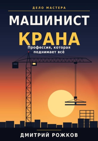 Обложка книги «Машинист крана. Профессия, которая поднимает всё»