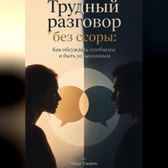 Обложка книги «Трудный разговор без ссоры: Как обсуждать проблемы и быть услышанным»
