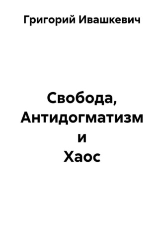 Обложка книги «Свобода, антидогматизм и хаос»