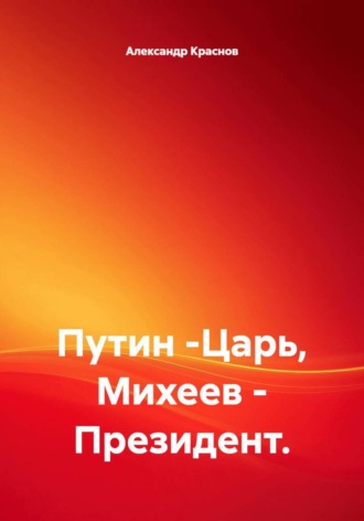 Обложка книги «Путин -Царь, Михеев - Президент.»